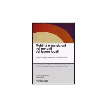 Mobilita' E Transizioni Nei Mercati Del Lavoro Locali - Colasanto; Zucchetti - Franco Angeli - 9788856801637