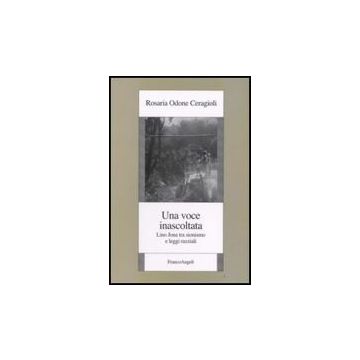 Una Voce Inascoltata. Lino Jona Tra Sionismo E Leggi Razziali  - Odone_ceragioli Rosaria - Franco Angeli - 9788856801651