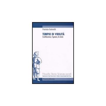 Tempio Di Virilita. L'antifascismo, Il Genere, La Storia - Gabrielli Patrizia - Franco Angeli - 9788856801682
