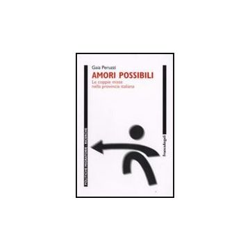 Amori Possibili. Le Coppie Miste Nella Provincia Italiana - Peruzzi Gaia - Franco Angeli - 9788856801774