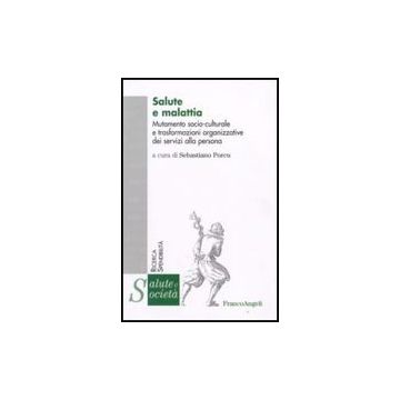 Salute E Malattia. Mutamento Socio-culturale E Trasformazioni Organizzative Dei Servizi Alla Persona - Porcu S.  - Franco Angeli - 9788856801880