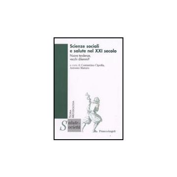 Scienze Sociali E Salute Nel Xxi Secolo. Nuove Tendenze, Vecchi Dilemmi? - Cipolla; Maturo - Franco Angeli - 9788856801972