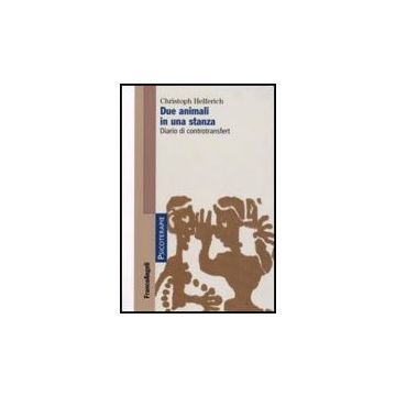Due Animali In Una Stanza. Diario Di Controtransfert - Helferich Christoph - Franco Angeli - 9788856802023