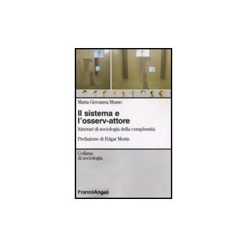 Il Sistema E L'osserv-attore. Itinerari Di Sociologia Della Complessita'  - Musso M. Giovanna - Franco Angeli - 9788856802030