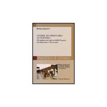 Storie Di Ordinaria Xenofobia. Gli Italiani Nel Sud-est Della Francia Tra Ottocento E Novecento - Salvetti Patrizia - Franco Angeli - 9788856802146