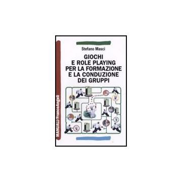 Giochi E Role Playing Per La Formazione E La Conduzione Dei Gruppi - Masci Stefano - Franco Angeli - 9788856802214