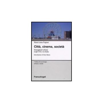 Citta, Cinema, Societa. Immaginari Urbani Negli Usa E In Italia - Fagiani M. Luisa - Franco Angeli - 9788856802252