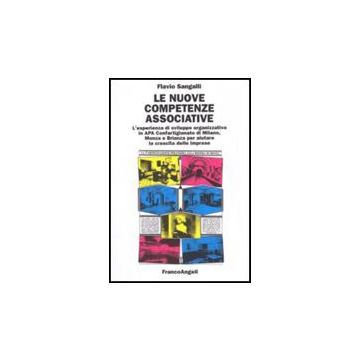 Le Nuove Competenze Associative. L'esperienza Di Sviluppo Organizzativo In Apa  Confartigianato Di Milano, Monza E Brianza Per Aiutare La Crescita Delle Imprese - Sangalli Flavio - Franco Angeli - 9788856802276
