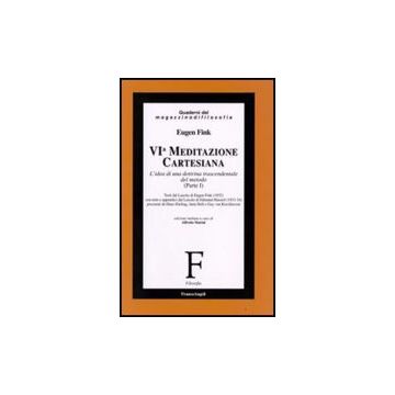 Sesta Meditazione Cartesiana. L'idea Di Una Dottrina Trascendentale Del Metodo - Fink Eugen - Franco Angeli - 9788856802559