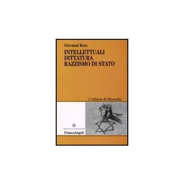 Intellettuali, Dittatura, Razzismo Di Stato - Rota Giovanni - Franco Angeli - 9788856802597