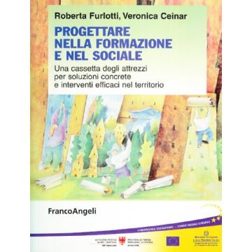 Progettare Nella Formazione E Nel Sociale. Una Cassetta Degli Attrezzi Per Soluzioni Concrete E Interventi Efficaci Nel Territorio - Furlotti Roberta; Ceinar Veronica - Franco Angeli - 9788856802757
