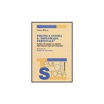 Politica Estera E «diplomazia Personale». Fanfani, De Gaulle E Le Relazioni Italo-francesi Negli Anni Cinquanta - Russo Ivano - Franco Angeli - 9788856802900