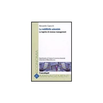 La Redditivita' Aziendale. Le Logiche Di Revenue Management  - Capocchi Alessandro - Franco Angeli - 9788856802948
