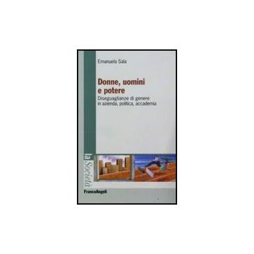 Donne, Uomini E Potere. Diseguaglianze Di Genere In Azienda, Politica, Accademia - Sala Emanuela - Franco Angeli - 9788856802979