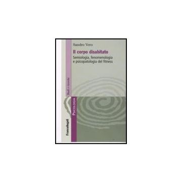 Il Corpo Disabitato. Semiologia, Fenomenologia E Psicopatologia Del Fitness  - Vero Sandro - Franco Angeli - 9788856803075