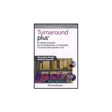 Turnaround Plus +. Un Metodo Innovativo Per La Ristrutturazione, Il Risanamento E Il Rilancio Delle Aziende In Crisi - Amadio Alessandro; Paparelli Umberto - Franco Angeli - 9788856803082