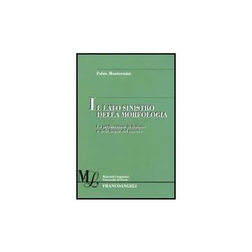 Il Lato Sinistro Della Morfologia. La Prefissazione In Italiano E Nelle Altre  Lingue Del Mondo - Montermini Fabio - Franco Angeli - 9788856803235
