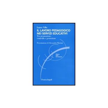 Il Lavoro Pedagogico Nei Servizi Educativi. Tra Promozione, Controllo E Protezione   - Villa - Franco Angeli - 9788856803327