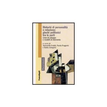 Disturbi Di Personalita' E Relazione: Giochi Polifonici Tra Le Parti. Linee Di Sviluppo E Modelli Di Intervento - Ivaldi A. ; Foggetti P. ; Aringolo K.  - Franco Angeli - 9788856803419