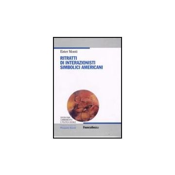Ritratti Di Interazionisti Simbolici Americani - Monti Ester - Franco Angeli - 9788856803495