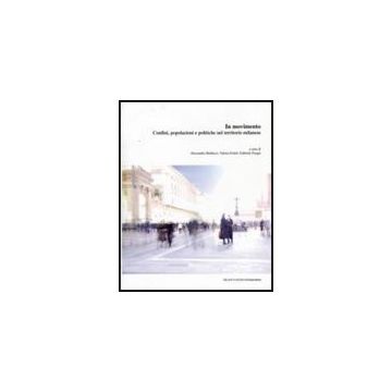 In Movimento. Confini, Popolazioni E Politiche Nel Territorio Milanese - Balducci; Fedeli; Pasqui - Franco Angeli - 9788856803648