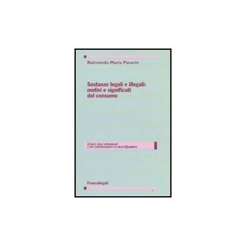 Sostanze Legali E Illegali: Motivi E Significati Del Consumo - Pavarin Raimondo M. - Franco Angeli - 9788856803730