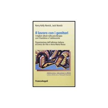 Il lavoro con i genitori. I migliori alleati nella psicoterapia con il bambino e l'adolescente - Novick Kerry K.; Novick Jack - Franco Angeli - 9788856803747
