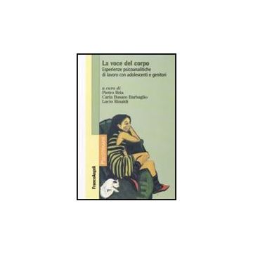 Voce Del Corpo. Esperienze Psicoanalitiche Di Lavoro Con Adolescenti E Genitori - Bria P. ; Busato Barbaglia C. ; Rinaldi L.  - Franco Angeli - 9788856803792