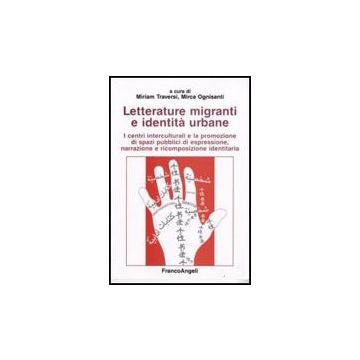 Letterature Migranti E Identita' Urbane. I Centri Interculturali E La Promozione Di Spazi Pubblici Di Espressione, Narrazione E Ricomposizione Identitaria - Traversi; Ognisanti - Franco Angeli - 9788856803846