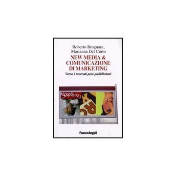 New Media & Comunicazione Di Marketing. Verso I Mercati Post-pubblicitari - Brognara Roberto; Del Curto Marianna - Franco Angeli - 9788856803921