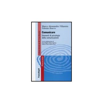 Comunicare. Elementi Di Psicologia Della Comunicazione - Villamira Marco A.; Bracco Fabrizio - Franco Angeli - 9788856803945