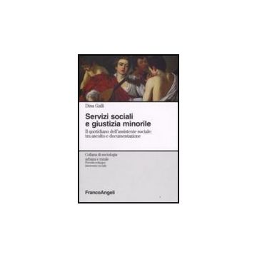 Servizi Sociali E Giustizia Minorile. Il Quotidiano Dell'assistente Sociale: Tra Ascolto E Documentazione - Galli Dina - Franco Angeli - 9788856803952