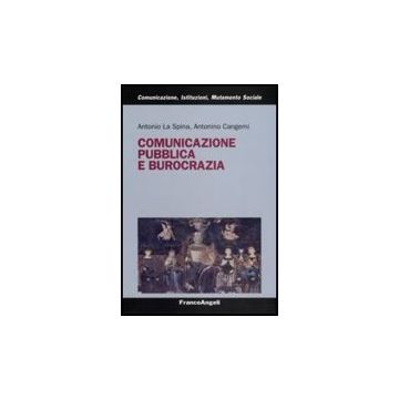 Comunicazione Pubblica E Burocrazia - La Spina Antonio; Cangemi Antonino - Franco Angeli - 9788856804164