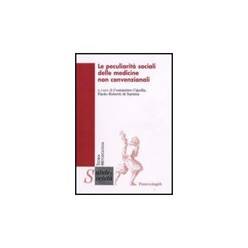 Le Peculiarita' Sociali Delle Medicine Non Convenzionali  - Cipolla; Roberti Di Sarsina - Franco Angeli - 9788856804331