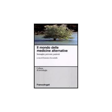 Il Mondo Delle Medicine Alternative. Immagini, Percorsi, Pazienti  - Secondulfo Domenico - Franco Angeli - 9788856804362