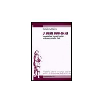 Mente Immaginale. Immaginazione, Immagini Mentali, Pensiero E Pragmatica Visuali - Bianca Mariano - Franco Angeli - 9788856804379