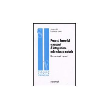Processi Formativi E Percorsi Di Integrazione Nelle Scienze Motorie. Ricerca, Teorie E Prassi - De Anna Franco - Franco Angeli - 9788856804546