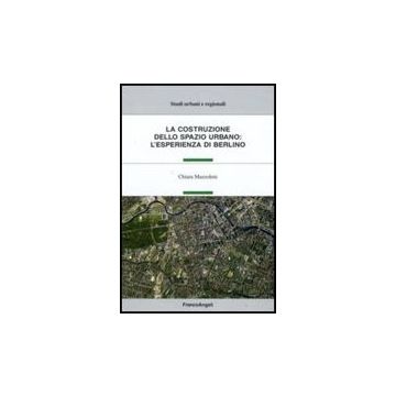 La Costruzione Dello Spazio Urbano: L'esperienza Di Berlino  - Mazzoleni Chiara - Franco Angeli - 9788856804768