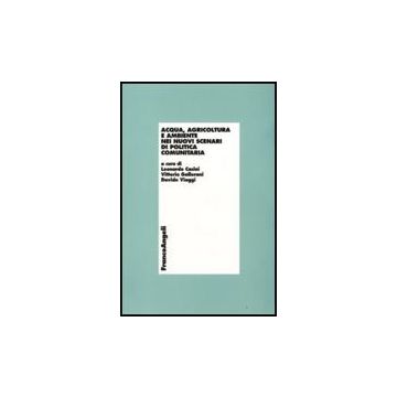 Acqua, Agricoltura E Ambiente Nei Nuovi Scenari Di Politica Comunitaria - Casini L. ; Gallerani V. ; Viaggi D.  - Franco Angeli - 9788856804881