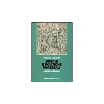Boschi E Politiche Forestali. Venezia E Veneto Fra Sette E Ottocento - Lazzarini Antonio - Franco Angeli - 9788856804904