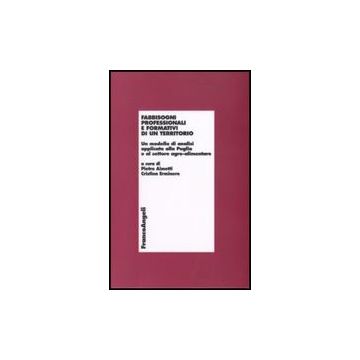 Fabbisogni Professionali E Formativi Di Un Territorio. Un Modello Di Analisi Applicato Alla Puglia E Al Settore Agro-alimentare - Aimetti P. ; Erminero C.  - Franco Angeli - 9788856805123