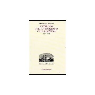Catalogo Della Tipografia Calasanziana (1816-1861) - Brotini Maurizio - Franco Angeli - 9788856805161