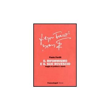 Il Riformismo E Il Suo Rovescio. Saggio Di Politica E Storia  - Favilli Paolo - Franco Angeli - 9788856805260