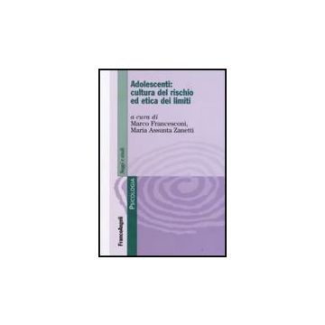 Adolescenti: Cultura Del Rischio Ed Etica Dei Limiti - Francesconi M. ; Zanetti M. A.  - Franco Angeli - 9788856805406