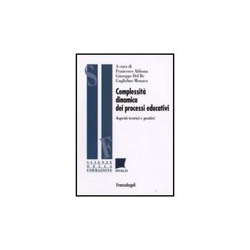 Complessita' Dinamica Dei Processi Educativi. Aspetti Teorici E Pratici - Abbona; Del Re; Monaco - Franco Angeli - 9788856805543