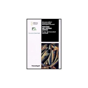 Percorsi Nel Lavoro Atipico. Il Caso Dei Lavoratori Interinali - Altieri Giovanna; Dota Francesca; Piersanti Mariangela - Franco Angeli - 9788856805635