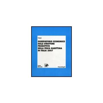 Osservatorio Economico Sulle Strutture Produttive Della Pesca Marittima In Italia 2007 -  - Franco Angeli - 9788856805697