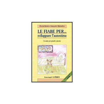 Le Fiabe Per... Sviluppare L'autostima. Un Aiuto Per Grandi E Piccini  - Benini Elvezia; Malombra Giancarlo - Franco Angeli - 9788856805710