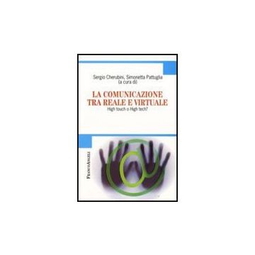 La Comunicazione Tra Reale E Virtuale. High Touch O High Tech?  - Cherubini S. ; Pattuglia S.  - Franco Angeli - 9788856805727