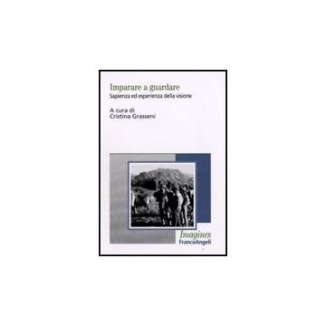 Imparare A Guardare. Sapienza Ed Esperienza Della Visione - Grasseni - Franco Angeli - 9788856805734